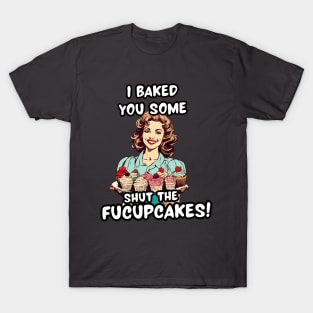 I Baked You Sarcastic Cupcakes Funny Sarcasm Lover Sarcastic Mom Jokes T-Shirt